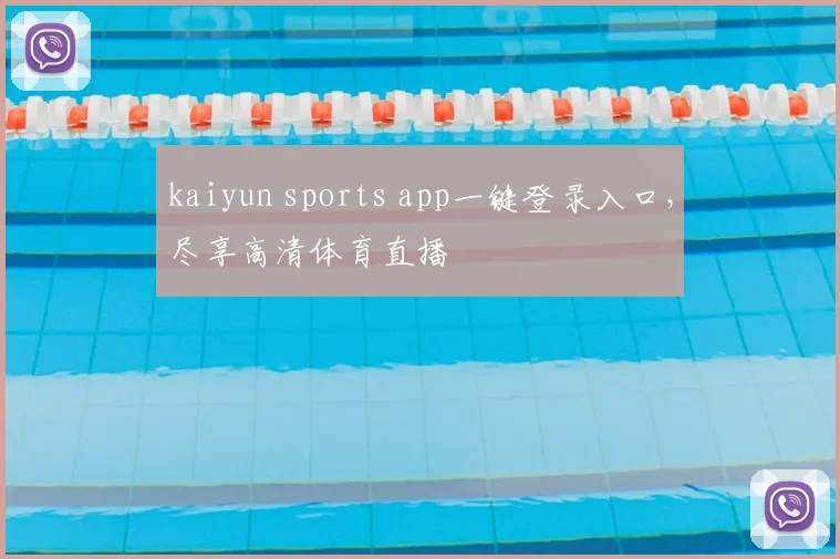 kaiyun sports app一键登录入口,尽享高清体育直播