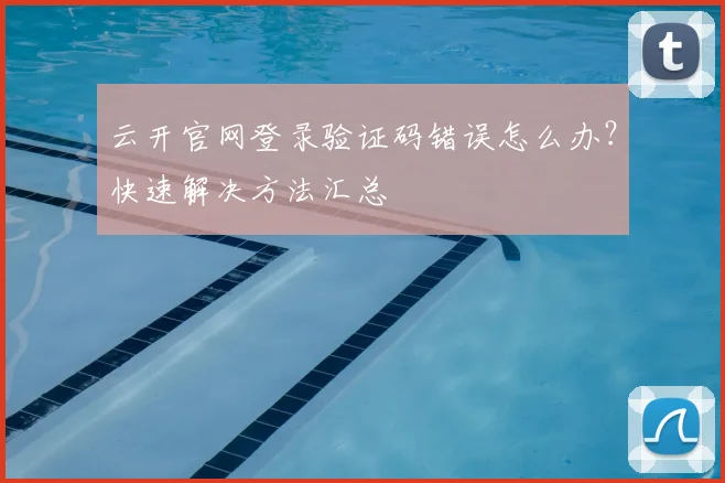 云开官网登录验证码错误怎么办？快速解决方法汇总
