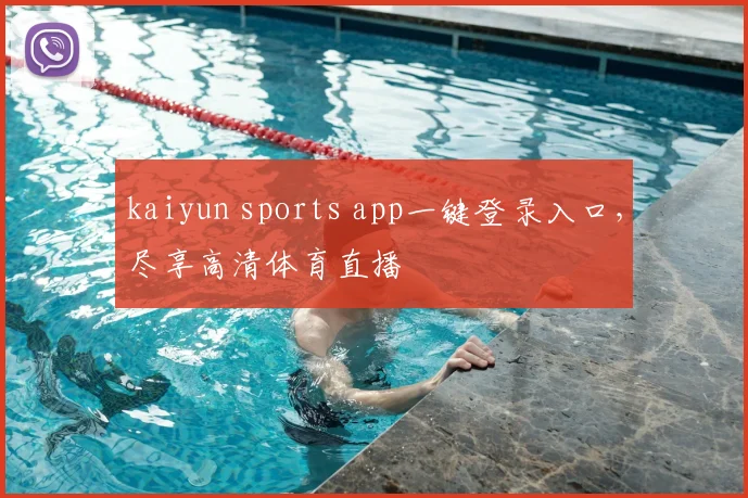 kaiyun sports app一键登录入口，尽享高清体育直播